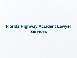 Florida Highway Accident Lawyer Services for Car Collision Cases