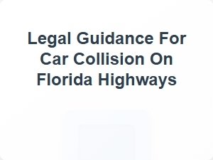 Legal Guidance for Car Collision on Florida Highways
