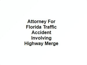 Attorney for Florida Traffic Accident Involving Highway Merge