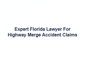 Expert Florida Lawyer for Highway Merge Accident Claims
