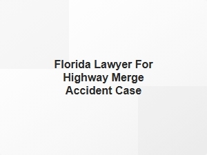 Florida Lawyer for Highway Merge Accident Case