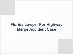 Florida Lawyer for Highway Merge Accident Case
