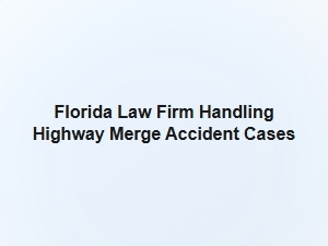 Florida Law Firm Handles Highway Merge Accident Cases