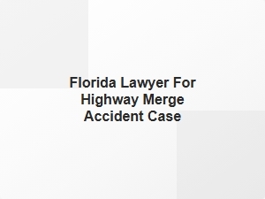 Florida Lawyer for Highway Merge Accident Case